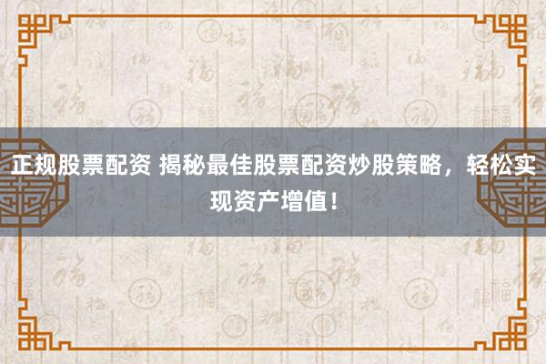 正規股票配資 揭秘最佳股票配資炒股策略，輕松實現資產增值！