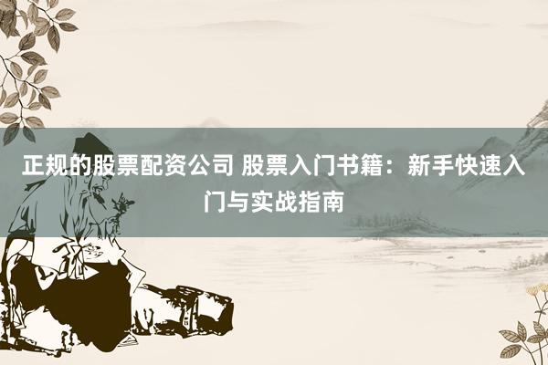 正規的股票配資公司 股票入門書籍：新手快速入門與實戰指南