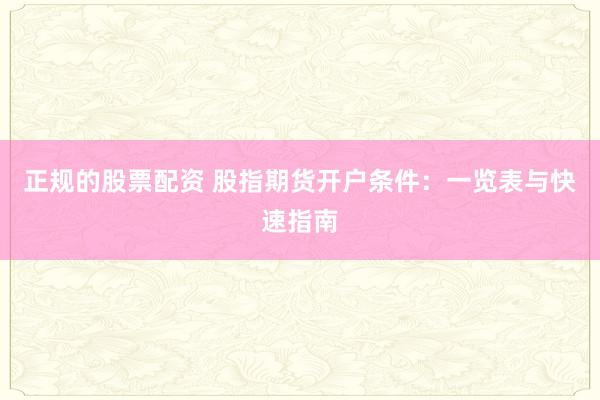 正規的股票配資 股指期貨開戶條件:一覽表與快速指南
